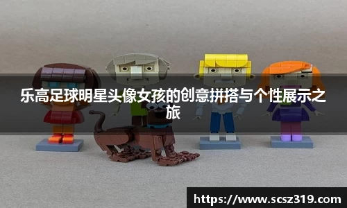 乐高足球明星头像女孩的创意拼搭与个性展示之旅